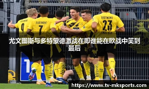 尤文图斯与多特蒙德激战在即谁能在欧战中笑到最后